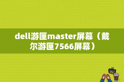 dell游匣master屏幕（戴尔游匣7566屏幕）