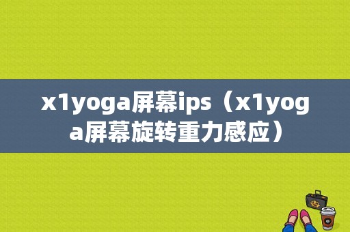 x1yoga屏幕ips（x1yoga屏幕旋转重力感应）